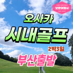 보문여행사 부산출발 오사카 시내 골프여행 2박3일 일본골프 해외골프 : 보문여행사