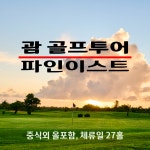 괌 파인이스트 골프 투어 중식외 올포함 골프 여행 2인부터 : 굿샷준 투어