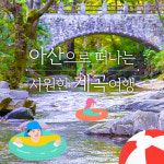 [7월17일 유력]아산 강당골계곡 아산여행~ 온양온천전통시장-현충사-신정호 : 풍경있는여행