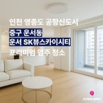 인천 영종도 공항신도시 운서동 sk뷰스카이시티 아파트 입주청소 : 프리미엄홈케어오피스케어 쉼