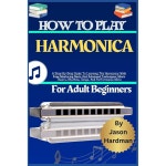 성인 초보자를 위한 하모니카 연주 방법 기본 및 고급 기술, 음악 이론... 노래, 등을 쉽게 마스터하면서 하모니카를 배우는 단계별 가이드 : 굿아우라