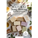 초보자를 위한 천연 비누 만들기 필수 DIY 가이드 건강하고 빛나는 피부를 허브, 향신료 및 에센셜 오일을 사용한 간편한 홈메이드 레시피... 