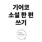 기어코 소설 한 편 쓰기 / 이충걸의 글쓰기 클래스 : 이충걸의 글쓰기 클래스