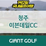 청주 이븐데일cc 1박2일 36홀 골프 패키지 : 자이언트 골프패키지