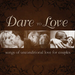 Dare To Love사랑하는 사람들을 위한조건없는 사랑의 노래들