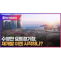 수영만 요트경기장, 재개발 이젠 시작하나 (B tv 부산뉴스)
