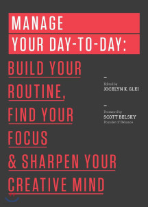Manage Your Day-To-Day: Build Your Routine, Find Your Focus, and Sharpen Your Creative Mind (Build Your Routine, Find Your Focus, and Sharpen Your Creative Mind)