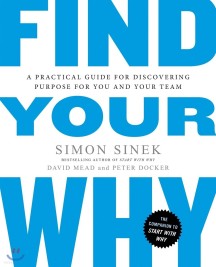 Find Your Why: A Practical Guide for Discovering Purpose for You and Your Team (A Practical Guide for Discovering Purpose for You and Your Team)