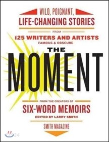 The Moment: Wild, Poignant, Life-Changing Stories from 125 Writers and Artists Famous & Obscure (Wild, Poignant, Life-Changing Stories from 125 Writers and Artists Famous & Obscure)
