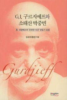 G.I. 구르지예프와 소태산 박중빈 (동.서양에서의 `온전한 인간`만들기 실험)