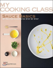 Sauce Basics: 87 Recipes Illustrated Step by Step (87 Recipes Illustrated Step by Step)