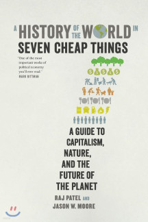A History of the World in Seven Cheap Things: A Guide to Capitalism, Nature, and the Future of the Planet (A Guide to Capitalism, Nature, and the Future of the Planet)