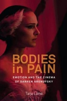 Bodies in Pain: Emotion and the Cinema of Darren Aronofsky (Emotion and the Cinema of Darren Aronofsky)