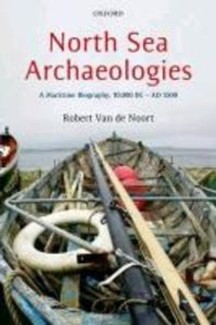 North Sea Archaeologies: A Maritime Biography, 10,000 BC - AD 1500 (A Maritime Biography, 10,000 BC to AD 1500)
