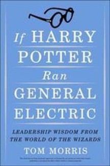 If Harry Potter Ran General Electric (Leadership Wisdom from the World of the Wizards)