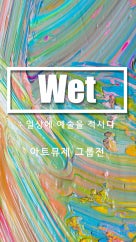 'Wet' – 일상에 예술을 적시다 전시 썸내일