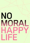 노 모럴 해피 라이프 (No Moral Happy Life) - 조아라 : 스토리 본능을 깨우다 노 모럴 해피 라이프 (No Moral Happy Life)