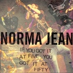 Norma Jean "If You Got It at Five, You Got It at Fifty" Norma Jean 'If You Got It at Five, You Got It at Fifty'