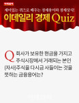 것 - ▒종합 경제정보 미디어 - 이데일리▒ [오늘의 경제퀴즈] 회사가 보유한 현금으로 주식시장에서 거래되는 (자사)주식을 다시 사들이는 것
