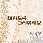 미치도록 그리워해요 / 제이현 - genie