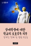 [장애학생에 대한 학교의 보호감독 의무 (장애인 판례 및 법률 모음집)] 교보eBook