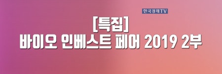 바이오 인베스트 페어 2019 2부| 한국경제TV 바이오 인베스트 페어 2019 2부