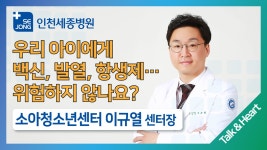 [인천세종병원 소아청소년센터] 우리 아이에게 백신, 발열, 항생제… 위험하지 않나요? - kakaoTV [인천세종병원 소아청소년센터] 우리... 
