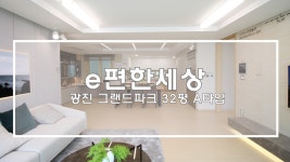 이편한세상 광진 그랜드파크 32평(84타입) 초고화질 내부영상... 광진 그랜드파크 32평(84타입) 초고화질 내부영상 내부인테리어 굿