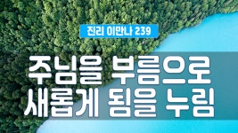 진리이만나 239회 - 주님을 부름으로 새롭게 됨을 누림 - kakaoTV 진리이만나 239회 - 주님을 부름으로 새롭게 됨을 누림