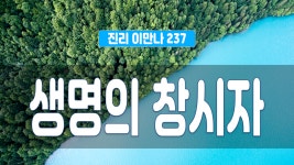 진리이만나 237회 - 생명의 창시자 - kakaoTV 진리이만나 237회 - 생명의 창시자