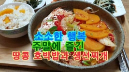소소한 행복, 주말에 즐긴 땅콩 호박밥과 생선찌개 - kakaoTV 소소한 행복, 주말에 즐긴 땅콩 호박밥과 생선찌개