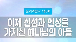 지방교회 진리이만나 146회 - 이제 신성과 인성을 가지신 하나님의 아들 - kakaoTV 지방교회 진리이만나 146회 - 이제 신성과 인성을 가지신... 