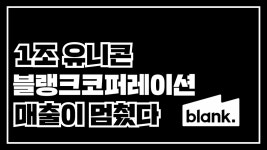 블랭크코퍼레이션, 매출둔화 적자전환 1조 유니콘 미래는? - kakaoTV 블랭크코퍼레이션, 매출둔화 적자전환 1조 유니콘 미래는?
