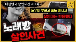 한마디 - 노래방 살인 - kakaoTV [대한민국 살인사건 201회] “난 자신 있으니까 경찰에 신고해!!” 살인마를 자극한 한마디 - 노래방 살인