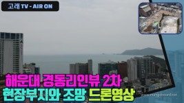 8월 전매금지 강화전 분양일정을 맞추고 있는 해운대 경동리인뷰 2차... 맞추고 있는 해운대 경동리인뷰 2차 현장부지와 조망 드론영상