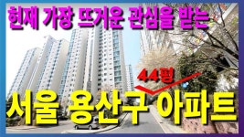 서울에서 가장 뜨거운 관심을 받는 44평 용산구 아파트입니다.... 서울에서 가장 뜨거운 관심을 받는 44평 용산구 아파트입니다.