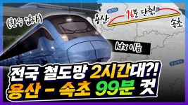 용산 - 속초 동서도속화철도 195분 》 99분!!!! - kakaoTV 전국 철도망 2시간대?! 용산 - 속초 동서도속화철도 195분 》 99분!!!!