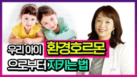 우리 아이, 환경호르몬으로부터 지키는 법 (하우연한의원 윤정선... 우리 아이, 환경호르몬으로부터 지키는 법 (하우연한의원 윤정선 대표원장)