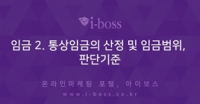 임금 2. 통상임금의 산정 및 임금범위, 판단기준 - 아이보스 : 온라인마케팅, 인터넷마케팅 커뮤니티 > 경영 > 인사/노무 임금 2. 통상임금의 산정... 