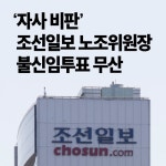 ‘자사 비판’ 조선일보 노조위원장 불신임투표 무산