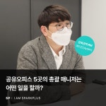 공유오피스 5곳의 총괄 매니저는 어떤 일을 할까?