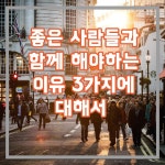좋은사람들과 함께 해야 하는 이유 3가지