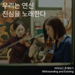 버텨내고 존재하기 : 우리는 연신 진심을 노래한다.