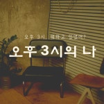 오후 3시의 나!