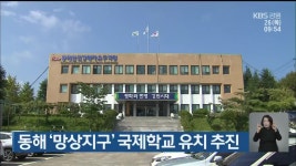 동해 망상지구 국제학교 유치 추진 - kakaoTV 동해 망상지구 국제학교 유치 추진