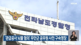 ‘관급공사 뇌물 혐의’ 무안군 공무원 사전 구속영장 - kakaoTV ‘관급공사 뇌물 혐의’ 무안군 공무원 사전 구속영장