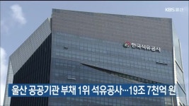 울산 공공기관 부채 1위 석유공사…19조 7천억 원 - kakaoTV 울산 공공기관 부채 1위 석유공사…19조 7천억 원