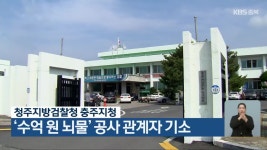 청주지방검찰청 충주지청, ‘수억 원 뇌물’ 공사 관계자 기소 - kakaoTV 청주지방검찰청 충주지청, ‘수억 원 뇌물’ 공사 관계자 기소