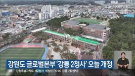 강원도 글로벌본부 ‘강릉 2청사’ 오늘 개청 - kakaoTV 강원도 글로벌본부 ‘강릉 2청사’ 오늘 개청