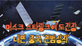 머스크의 '스타링크'에 도전장 내민 中 '천범성좌'